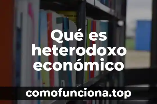Qué es un sistema económico economipedia 3 Qué es heterodoxo económico