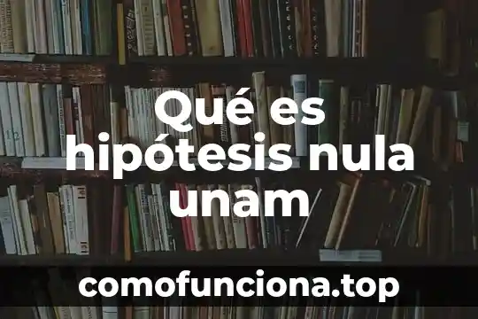 Que es nacion unam 8 Qué es hipótesis nula unam