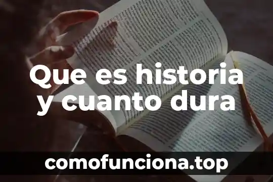 Respuesta objetiva de lo que es la historia 8 Que es historia y cuanto dura