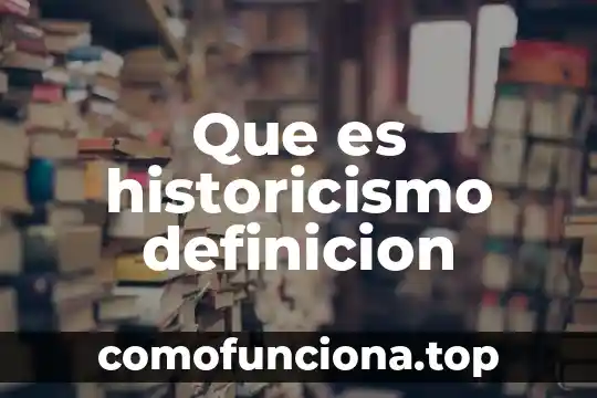 Qué es deleznables definición 7 Que es historicismo definicion