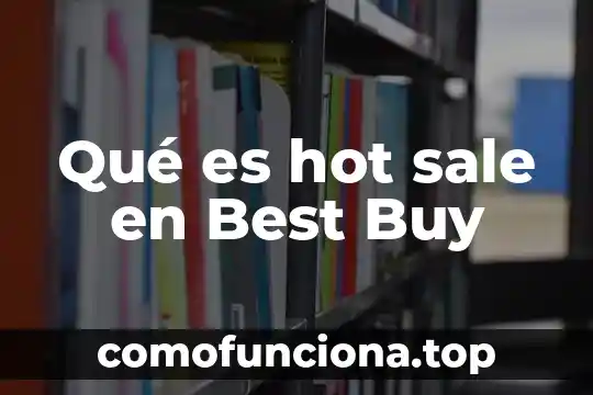 Que es un fuego y por que sale 3 Qué es hot sale en Best Buy