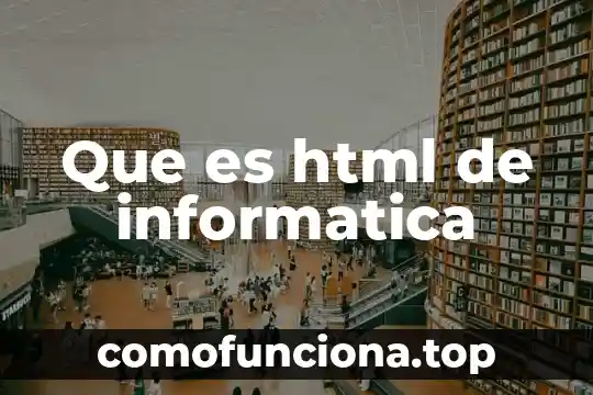 Que es el html significado y definicion 4 Que es html de informatica