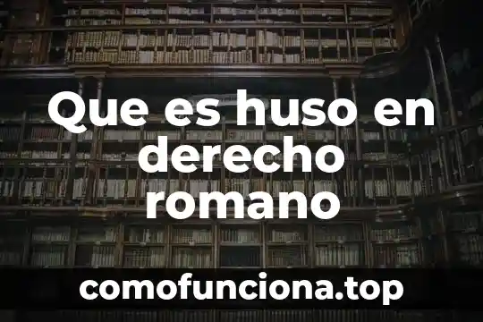 Que es fas en derecho romano 3 Que es huso en derecho romano