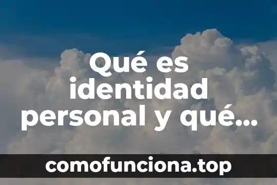 Qué es la personalidad en una persona 5 Qué es identidad personal y qué es la personalidad