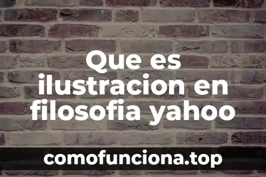 Que es sociedad segun el periodo de la ilustracion 4 Que es ilustracion en filosofia yahoo
