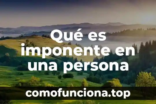 Que es ser una persona dedicada 4 Qué es imponente en una persona