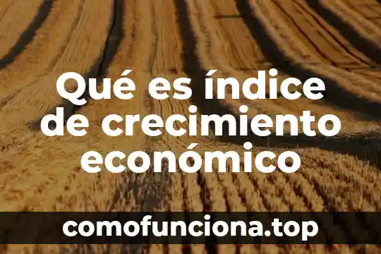 Que es el crecimiento economico macroeconomia 4 Qué es índice de crecimiento económico