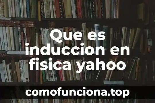 Que es cultura fisica o educacion fisica 5 Que es induccion en fisica yahoo
