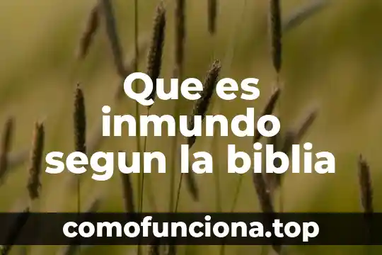 Que es manifestar segun la biblia 4 Que es inmundo segun la biblia