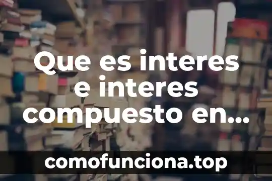 Que es interés medios altos 4 Que es interes e interes compuesto en termino matemático
