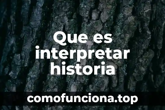 Que es el cine trabajo de historia 7 Que es interpretar historia