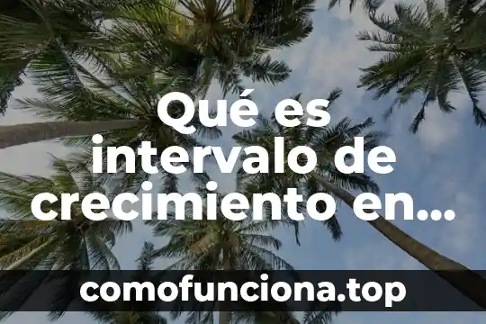 Que es el crecimiento economico macroeconomia 7 Qué es intervalo de crecimiento en número