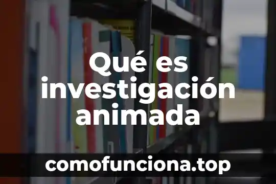 Que es una lectura animada 6 Qué es investigación animada