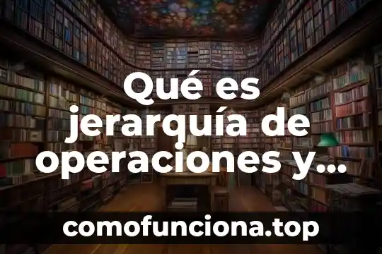 Que es la axiologia jerarquia de valores 4 Qué es jerarquía de operaciones y ejemplos