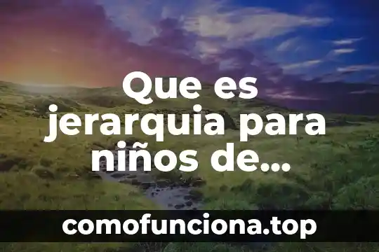 Que es la axiologia jerarquia de valores 5 Que es jerarquia para niños de secundaria
