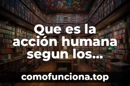 Que es la accion reciproca de una sociedad 6 Que es la acción humana segun los filososfos