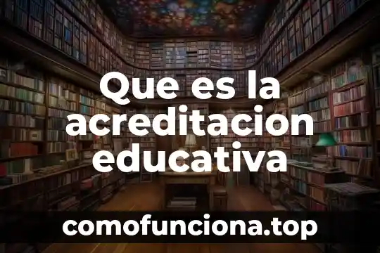 Qué es asistencia educativa definición 7 Que es la acreditacion educativa