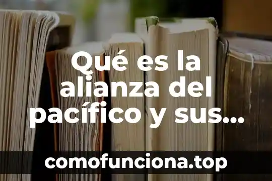 Que es una alianza en historia 6 Qué es la alianza del pacífico y sus objetivos