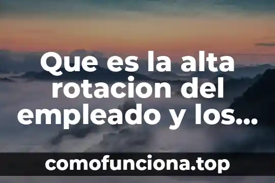 Qué es el empleado concepto jurídico 5 Que es la alta rotacion del empleado y los costos