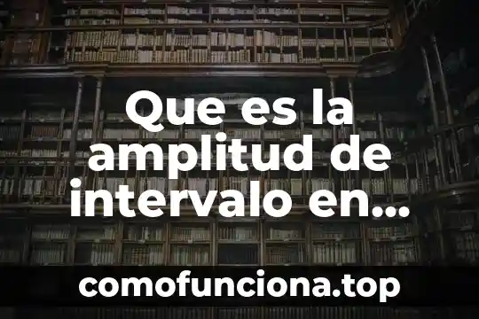 Que es interferencia en estadistica 6 Que es la amplitud de intervalo en estadistica
