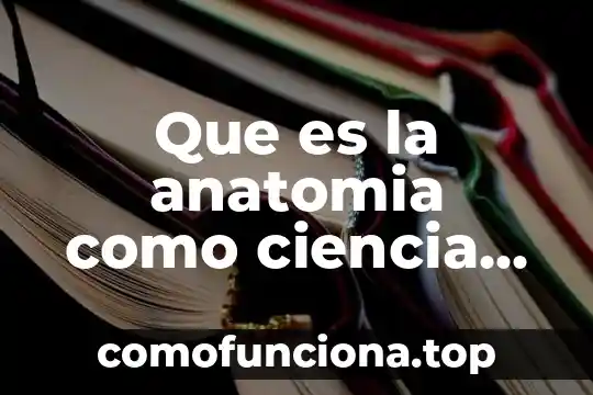 Que es la ciencia de la mente y la sociedad 6 Que es la anatomia como ciencia moderna