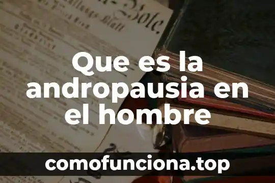 Concepto antropológico de qué es el hombre 5 Que es la andropausia en el hombre