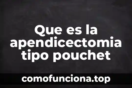 Que es tipo de tematica 7 Que es la apendicectomia tipo pouchet