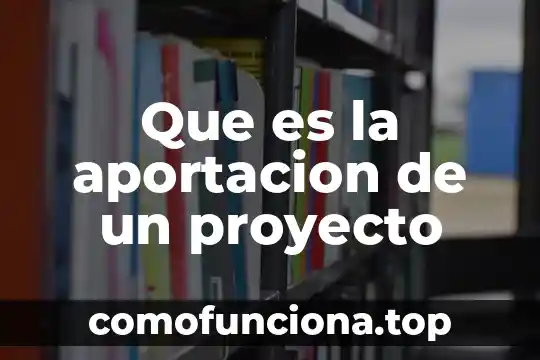 Para qué es importante hacer un proyecto de vida 5 Que es la aportacion de un proyecto
