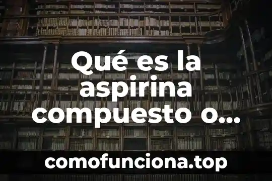 Qué es la crema corporal un compuesto elemento o mezcla 4 Qué es la aspirina compuesto o elemento