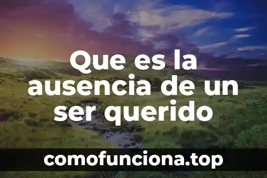 Que es la palabra ser 3 Que es la ausencia de un ser querido
