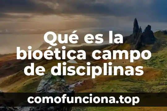 Art sobre bioética que es y para que sirve 3 Qué es la bioética campo de disciplinas
