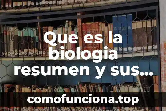 Que es historia ramas 4 Que es la biologia resumen y sus ramas