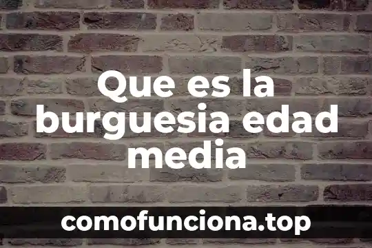 Que es el arte de la edad moderna 8 Que es la burguesia edad media