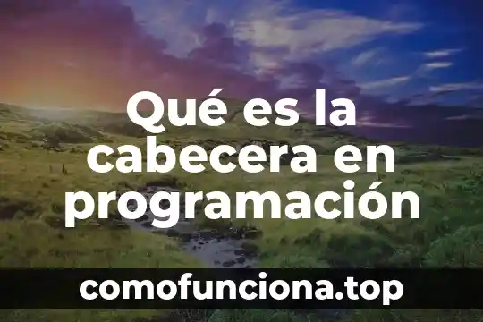 Que es realización o implementacion en programacion 7 Qué es la cabecera en programación