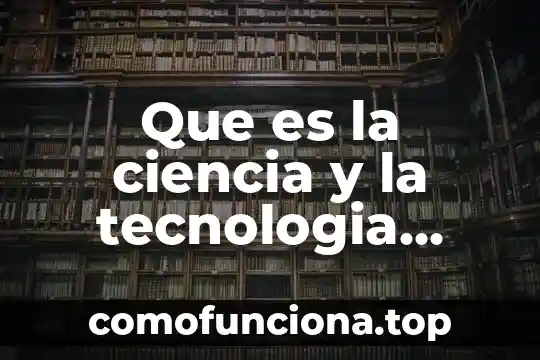 Que es la materia de ciencia tecnologia sociedad y valores 6 Que es la ciencia y la tecnologia moderna