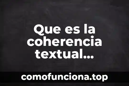 Que es la coherencia textual y su importancia 4 Que es la coherencia textual resumen