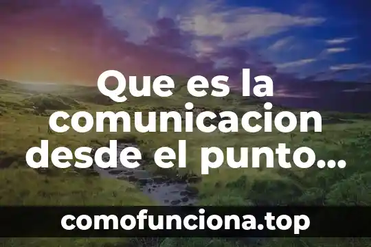 Qué es el conocimiento desde el punto de vista filosófico 3 Que es la comunicacion desde el punto de vista filosofico