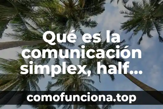 Que es modelo de la comunicacion 8 Qu茅 es la comunicaci贸n simplex, half duplex y full duplex