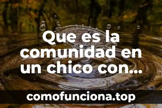 Que es ser un chico six genero 4 Que es la comunidad en un chico con discapacidad