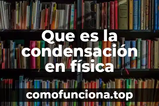 Qué es condensación basado en termodinámica 3 Que es la condensación en física