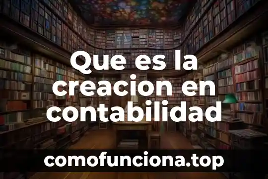 Que es una creacion de arte 5 Que es la creacion en contabilidad