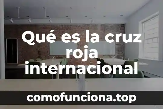 Acs internacional guadalupe que es 6 Qué es la cruz roja internacional