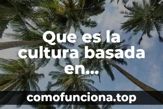 Que es una implicaciones en la cultura organizacional 6 Que es la cultura basada en cumplimiento