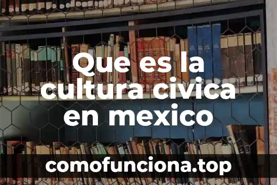 Qué es el concepto de educación cívica y ética 3 Que es la cultura civica en mexico