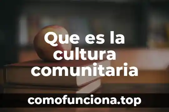 Que es una paractica comunitaria definicion 3 Que es la cultura comunitaria