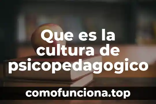 Que es un proyecto de intervencion psicopedagogico concepto 4 Que es la cultura de psicopedagogico