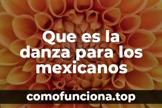Que es la energia fuerte en la danza 3 Que es la danza para los mexicanos