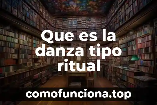 Que es la energia fuerte en la danza 4 Que es la danza tipo ritual