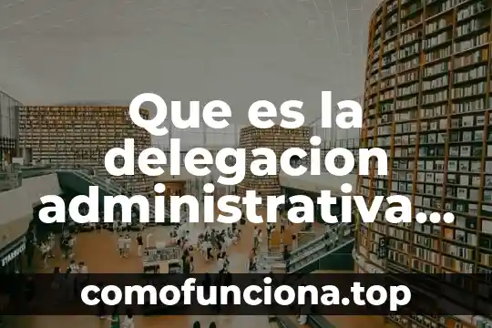 Que es licencia administrativa en mlb 4 Que es la delegacion administrativa de facultades