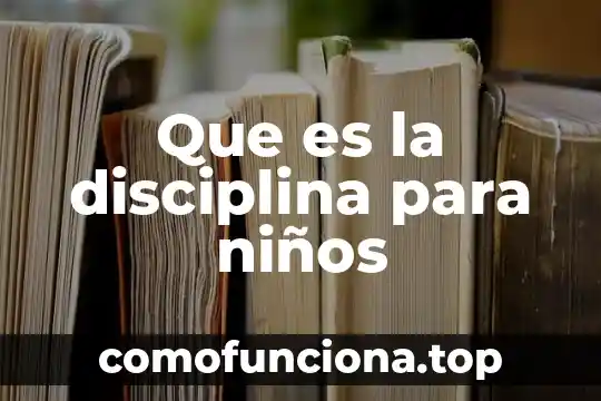 Que es disciplina cientifica segun autores 5 Que es la disciplina para niños